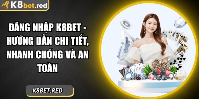 Đăng Nhập K8bet - Hướng Dẫn Chi Tiết, Nhanh Chóng Và An Toàn 2 đăng nhập K8bet
