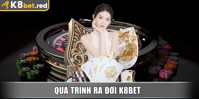 K8bet Red - Link Vào Nhà Cái K8bet Mới Nhất Tháng 11/2025 1 Quá trình ra đời K8bet
