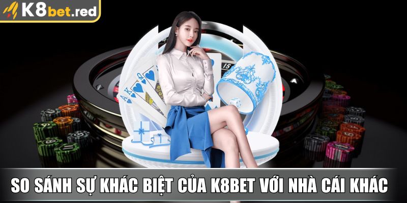K8bet Red - Link Vào Nhà Cái K8bet Mới Nhất Tháng 11/2025 10 So sánh sự khác biệt của K8bet với nhà cái khác