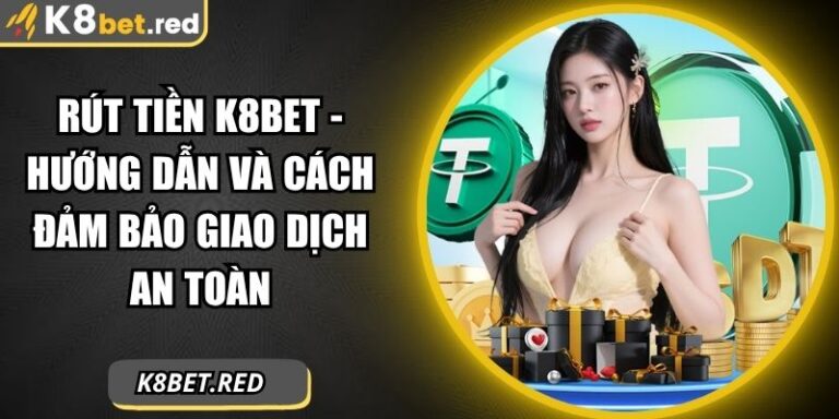 Rút Tiền K8bet - Hướng Dẫn Và Cách Đảm Bảo Giao Dịch An Toàn 4 rút tiền K8bet
