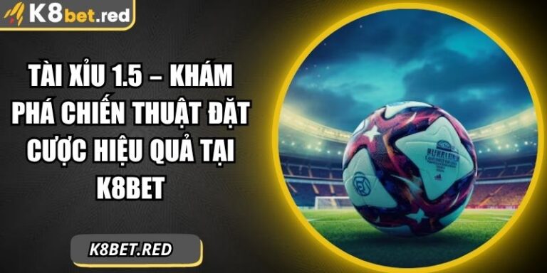 Tài xỉu 1.5 – Khám Phá Chiến Thuật Đặt Cược Hiệu Quả Tại K8Bet 3 Tài xỉu 1.5