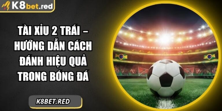 Tài Xỉu 2 Trái – Hướng Dẫn Cách Đánh Hiệu Quả Trong Bóng Đá 7 Tài xỉu 2 trái